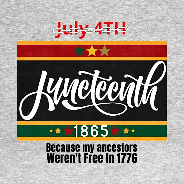 Juneteenth 1865: Because My Ancestors Weren't Free In 1776 by CHNSHIRT